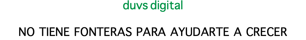 duvs digital No tiene fonteras para ayudarte a crecer