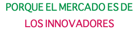 porque el mercado es de los innovadores