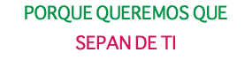 PORQUE QUEREMOS QUE SEPAN DE TI