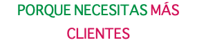 Porque necesitas más clientes